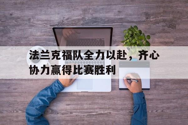 关于法兰克福队全力以赴，齐心协力赢得比赛胜利的信息